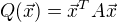 $Q(\vec{x})=\vec{x}^TA\vec{x}$