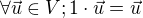 $\forall \vec{u}\in V;1\cdot \vec{u}=\vec{u}$