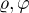 $\varrho, \varphi$