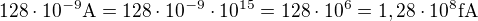 kopírovat do textarea $128\cdot 10^{-9}\text{A}=128\cdot 10^{-9}\cdot 10^{15} = 128\cdot 10^{6}=1,28\cdot 10^{8} \text{fA}$
