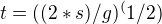 $t = ((2 * s) / g)^(1 / 2)$