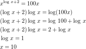 $x^{\log\,x+2}=100x\nl(\log\,x+2)\log\,x=\log(100x)\nl(\log\,x+2)\log\,x=\log\,100+\log\,x\nl(\log\,x+2)\log\,x=2+\log\,x\nl\log\,x=1\nlx=10$