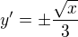 $y'=\pm\frac{\sqrt{x}}{3}$