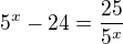 $5^{x}-24=\frac{25}{5^{x}}$
