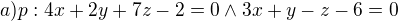 $a) p: 4x+2y+7z-2=0\wedge 3x+y-z-6=0$
