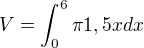 $V=\int_{0}^{6}\pi 1,5x dx$