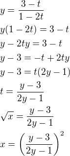 $y=\frac{3-t}{1-2t} \nl y(1-2t)=3-t \nl y-2ty=3-t \nl y-3=-t+2ty \nl y-3=t(2y-1) \nl t=\frac{y-3}{2y-1} \nl \sqrt{x}=\frac{y-3}{2y-1} \nl x=\(\frac{y-3}{2y-1}\)^2$