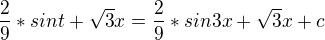 $\frac {2}{9}*sint + \sqrt3x = \frac {2}{9}*sin3x + \sqrt3x + c$