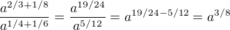 $\frac{a^{2/3+1/8}}{a^{1/4+1/6}}=\frac{a^{19/24}}{a^{5/12}}=a^{19/24-5/12}=a^{3/8}$