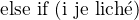 $\text{else if (i je lich�)}$