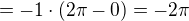 $=-1\cdot (2\pi -0)=-2\pi $