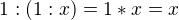$1 : (1:x) = 1*x = x$