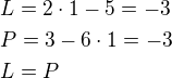 $L=2\cdot 1-5=-3 \nl P=3-6\cdot 1=-3\nl L=P$