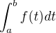 $\int_{a}^{b} f(t)dt$