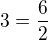 $3=\frac{6}{2}$