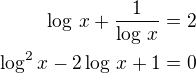 $\log\,x+\frac{1}{\log\,x}=2\\\log^2x-2\log\,x+1=0$