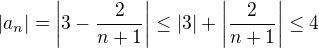 $|a_n| =\left| 3-\frac{2}{n+1} \right| \leq |3|+ \left| \frac{2}{n+1} \right| \leq 4$
