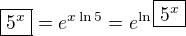 $\boxed{5^x}=e^{x\ln5}=e^{\ln\boxed{5^x}}$