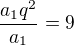 $\frac{a_1q^2}{a_1}=9 $