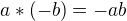 $a*(-b)=-ab$