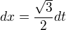 $dx=\frac{\sqrt{3}}{2}dt$