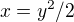 $x=y^2 / 2$