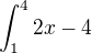 $\int_{1}^{4} 2x-4$