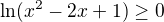 $\ln(x^2-2x+1)\geq0$