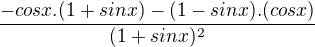 $ \frac{-cosx.(1+sinx)-(1-sinx).(cosx)}{(1+sinx)^2}$