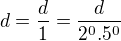 $ d=\frac d1=\frac d{2^0.5^0}$