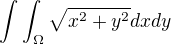 $\int_{}^{}\int_{\Omega }^{}\sqrt{x^{2}+y^{2}}dxdy$