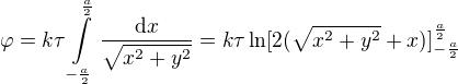 $\varphi=k\tau\int\limits_{-\frac a2}^{\frac a2}\frac{\text dx}{\sqrt{x^2+y^2}}=k\tau\ln[2(\sqrt{x^2+y^2}+x)]_{-\frac a2}^{\frac a2}$