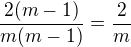 $\frac{2(m-1)}{m(m-1)}=\frac 2m$