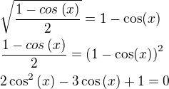 $\sqrt{\frac{1-cos\(x\)}{2}}=1-\cos(x) \nl \frac{1-cos\(x\)}{2}=\(1-\cos(x)\)^2 \nl 2 \cos^2\(x\)-3\cos\(x\)+1=0$