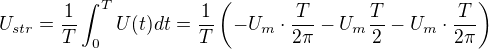 $U_{str} = \frac{1}{T}\int_{0}^{T} U(t) dt=\frac{1}{T}\(-U_m\cdot \frac{T}{2\pi}-U_m\frac{T}{2}-U_m\cdot \frac{T}{2\pi}\)$