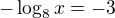 $-\log_8x=-3$