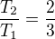 $\frac{T_2}{T_1} = \frac{2}{3}$