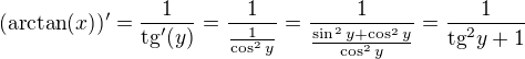 $(\text{arctan}(x))'=\frac{1}{\text{tg}'(y)}=\frac{1}{\frac{1}{\cos ^2y}}=\frac{1}{\frac{\sin ^2y+\cos ^2y}{\cos ^2y}}=\frac{1}{\text{tg}^2y+1}$