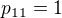 $p_{11}=1$