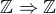 $\mathbb{Z}\Rightarrow \mathbb{Z}$