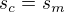 $s_{c}=s_{m}$
