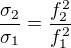 $\frac {\sigma_2}{\sigma_1} = \frac{f_2^2}{f_1^2} $