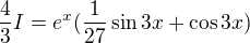$\frac{4}{3}I=e^x (\frac{1}{27} \sin 3x + \cos 3x)$