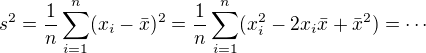 $s^2=\frac{1}{n}\sum_{i=1}^{n}(x_i-\bar{x})^2=\frac{1}{n} \sum_{i=1}^{n} (x_i^2-2x_i\bar{x}+\bar{x}^2)=\cdots$