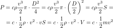 $P=c\rho \frac{v^3}{2}\pi\cdot \frac{D^2}{4}=c\rho \frac{v^3}{2}\pi\cdot \(\frac{D}{2}\)^2=c\rho \frac{v^3}{2}S=\\=c\cdot \frac12 \rho \cdot v^2\cdot vS=c\cdot \frac12 \rho \cdot v^2\cdot V=c\cdot \frac12 m v^2$