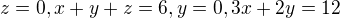 $z = 0, x + y + z = 6, y = 0, 3x + 2y = 12$