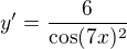 $y^{\prime}=\frac{6}{\cos (7x)^2}$