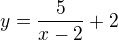 $y=\frac{5}{x-2}+2$