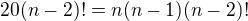 $20(n-2)!=n(n-1)(n-2)!$