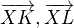 $\overrightarrow{XK}, \overrightarrow{XL}$